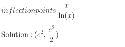 The inflection points of x/(ln(x)) are (e^2,(e^2)/2)